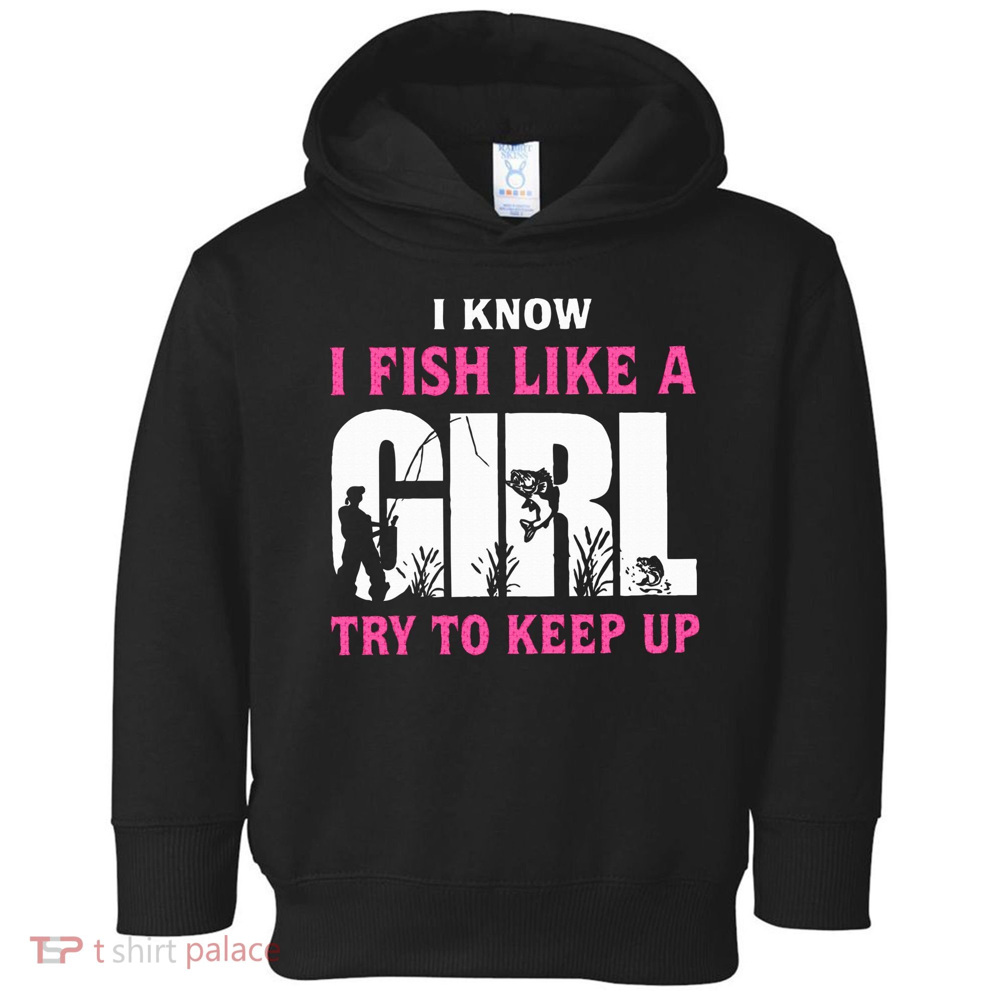 I Know I Fish Like A Girl Try To Keep Up Toddler Hoodie