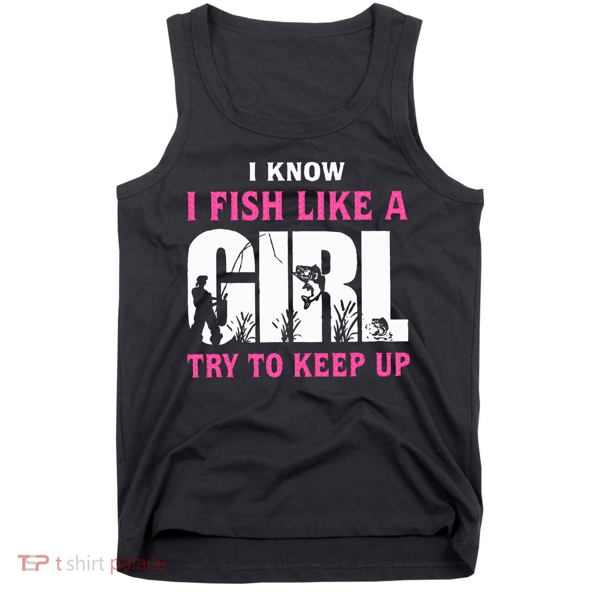 I Know I Fish Like A Girl Try To Keep Up Tank Top