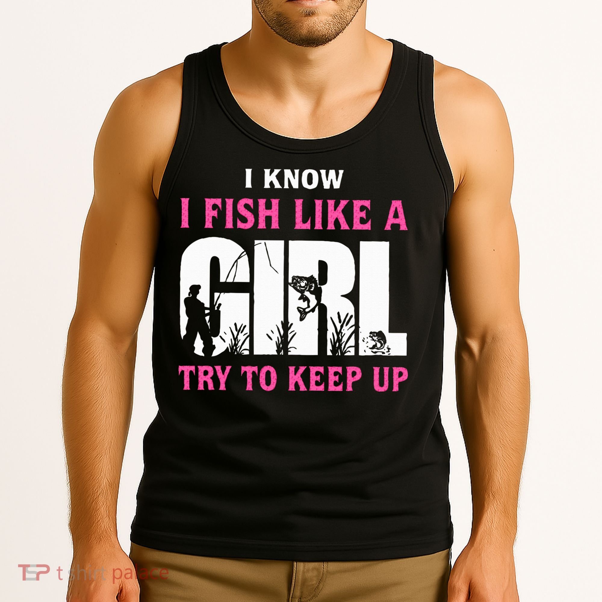 I Know I Fish Like A Girl Try To Keep Up Tank Top