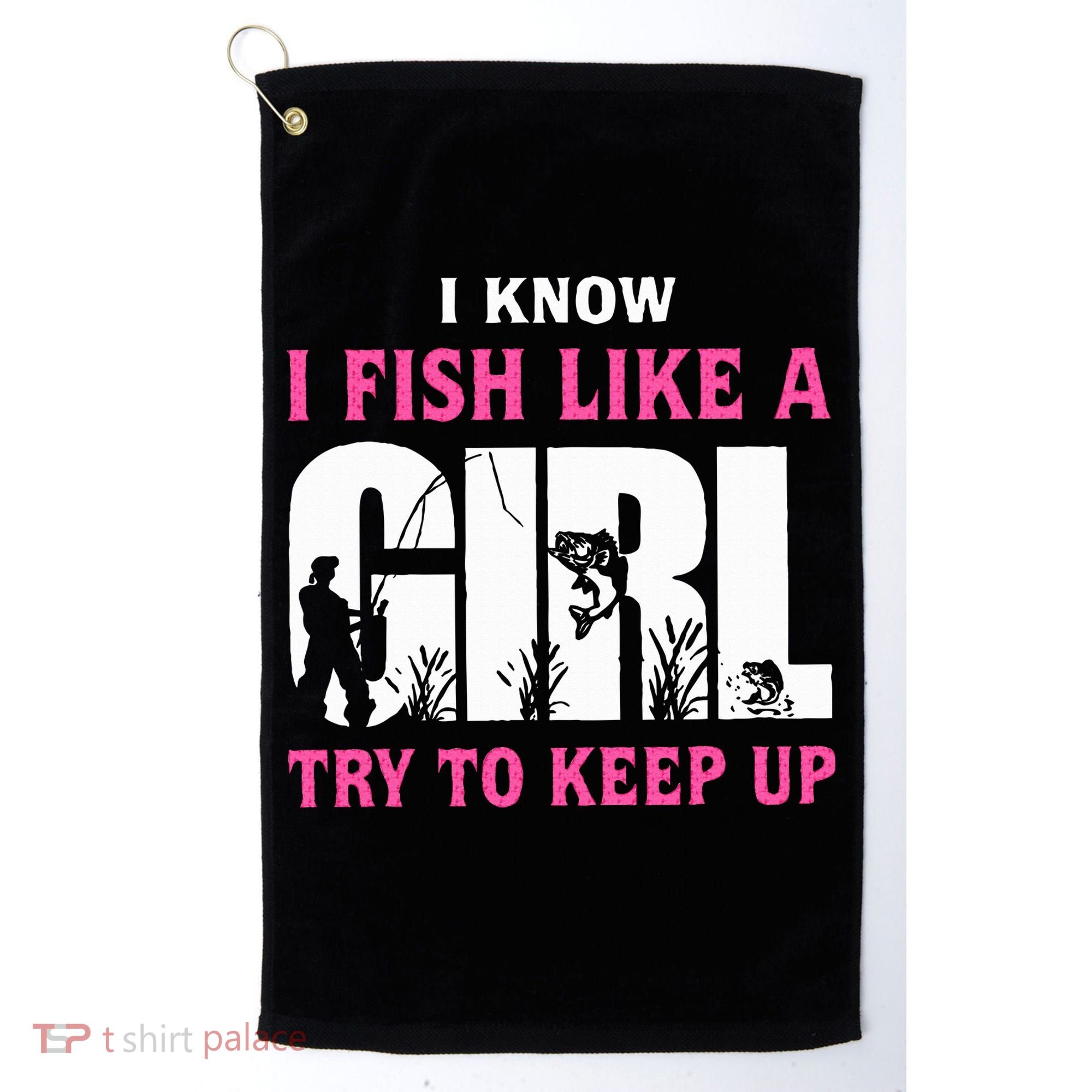 I Know I Fish Like A Girl Try To Keep Up Golf Towel