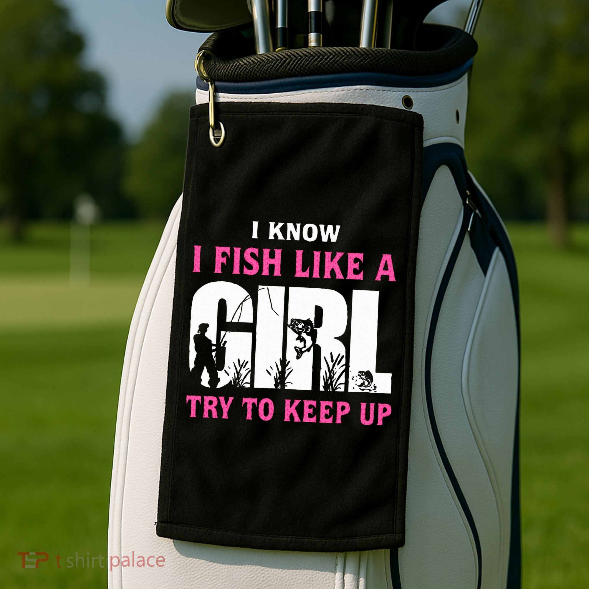 I Know I Fish Like A Girl Try To Keep Up Golf Towel