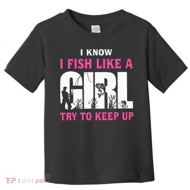 I Know I Fish Like A Girl Try To Keep Up Toddler T-Shirt