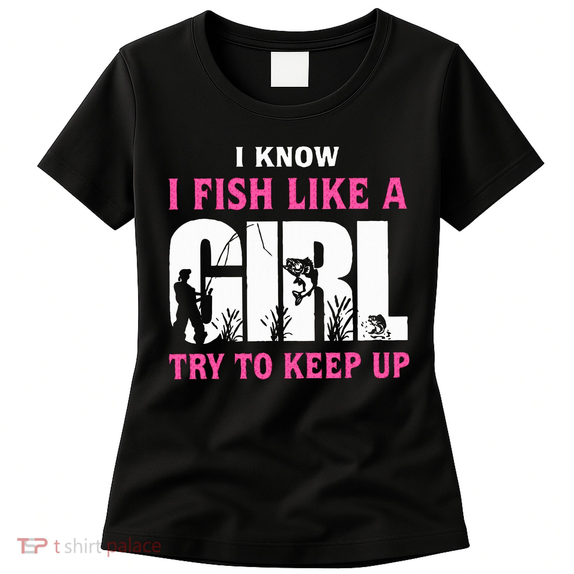 I Know I Fish Like A Girl Try To Keep Up Women's T-Shirt