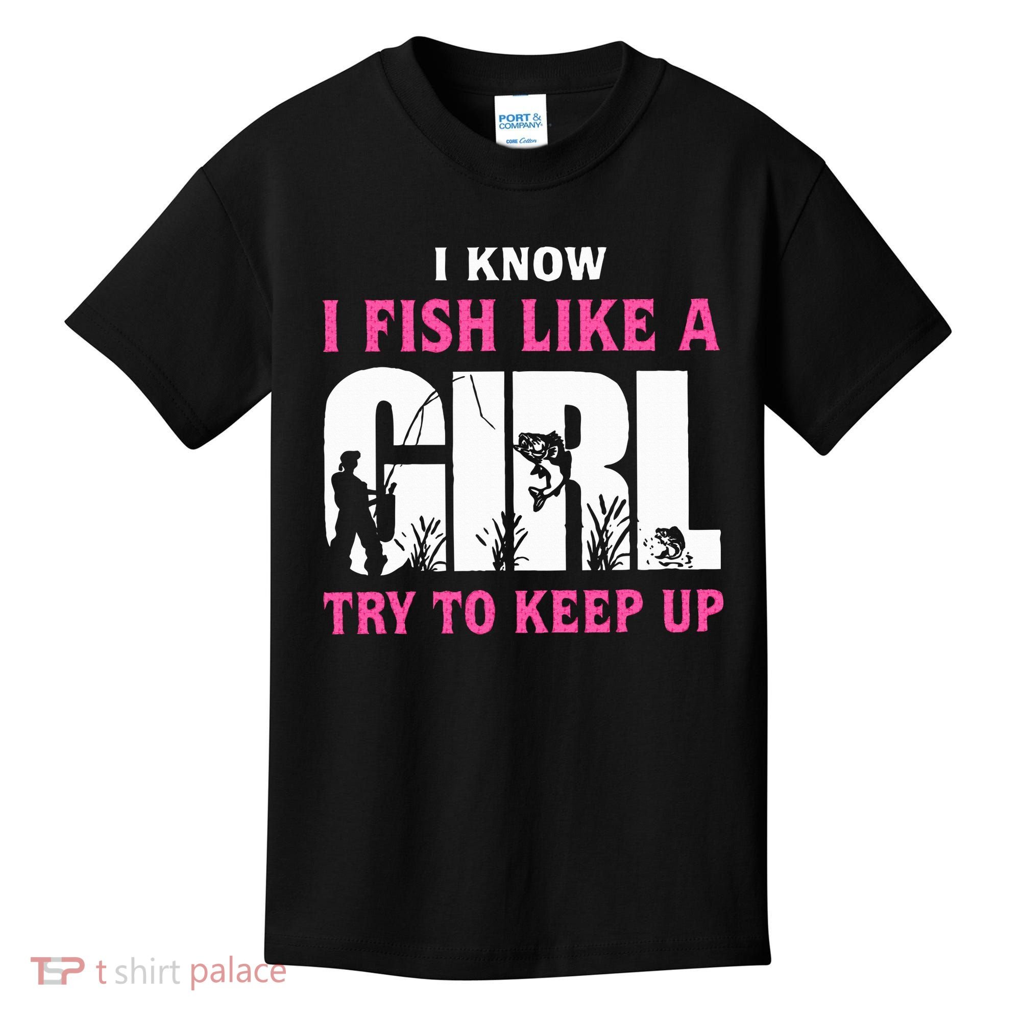 I Know I Fish Like A Girl Try To Keep Up Kids T-Shirt