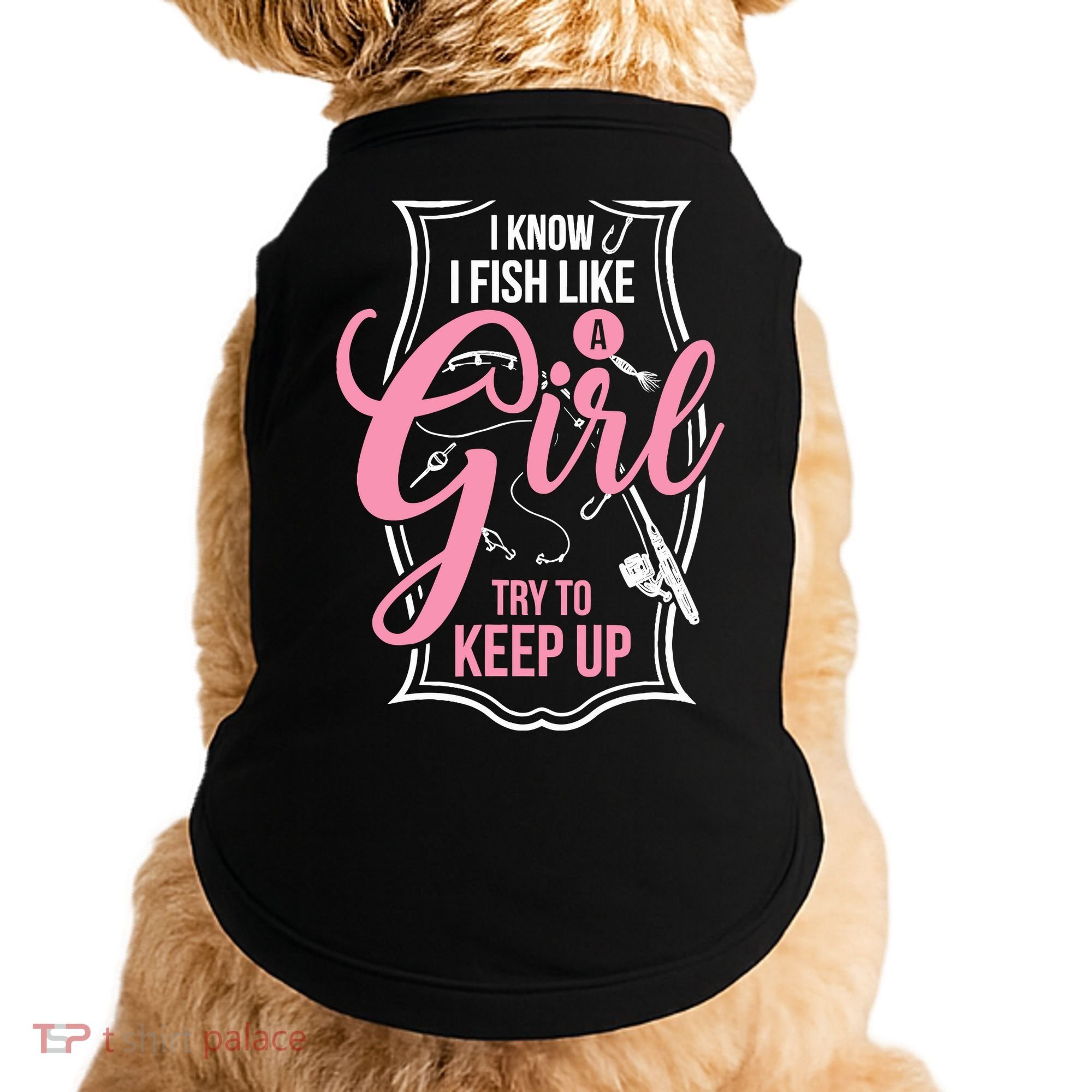I Know I Fish Like A Girl Try To Keep Up Doggie Tank