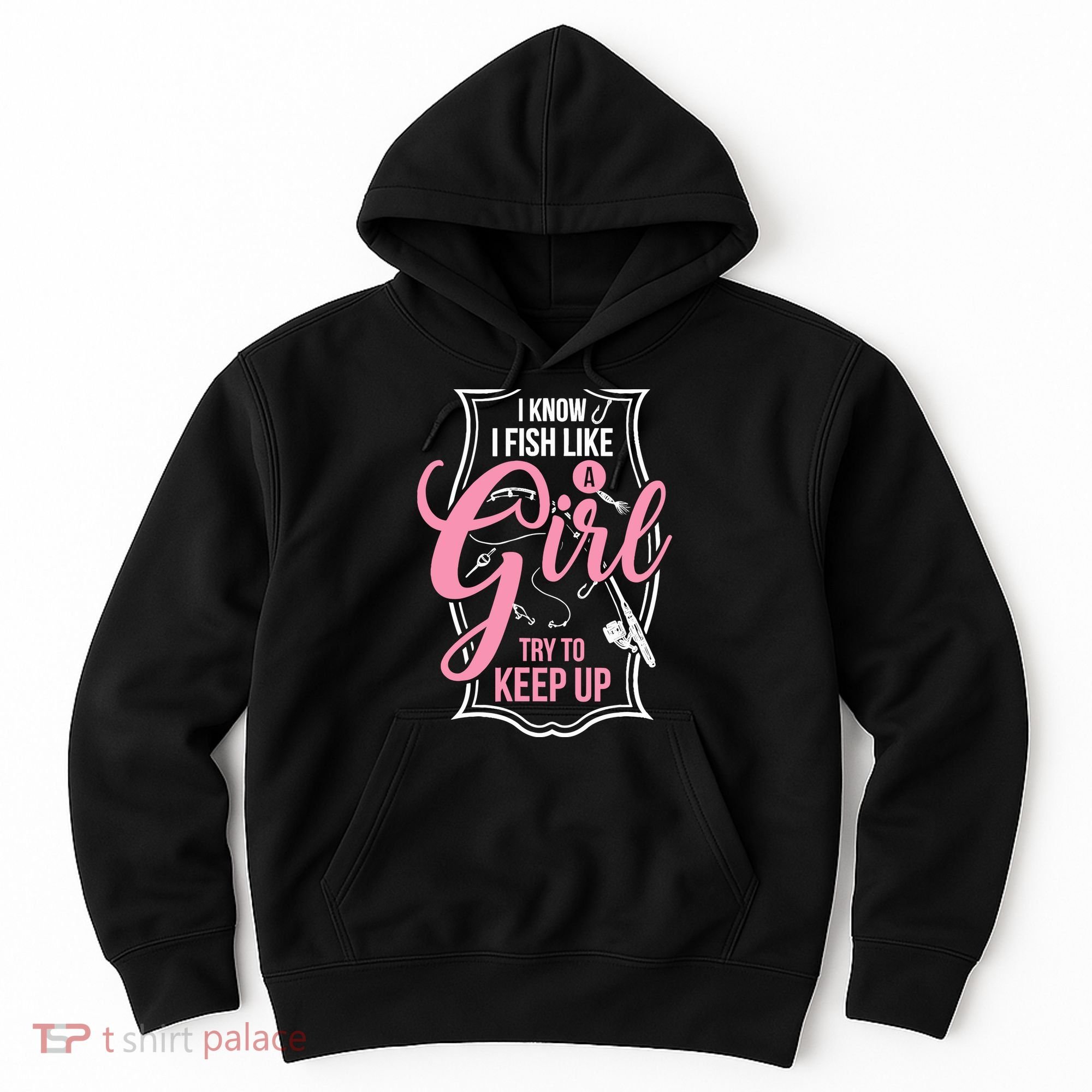 I Know I Fish Like A Girl Try To Keep Up Hoodie