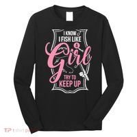 I Know I Fish Like A Girl Try To Keep Up Long Sleeve Shirt thumb 0