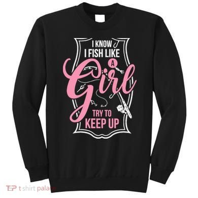 I Know I Fish Like A Girl Try To Keep Up Sweatshirt