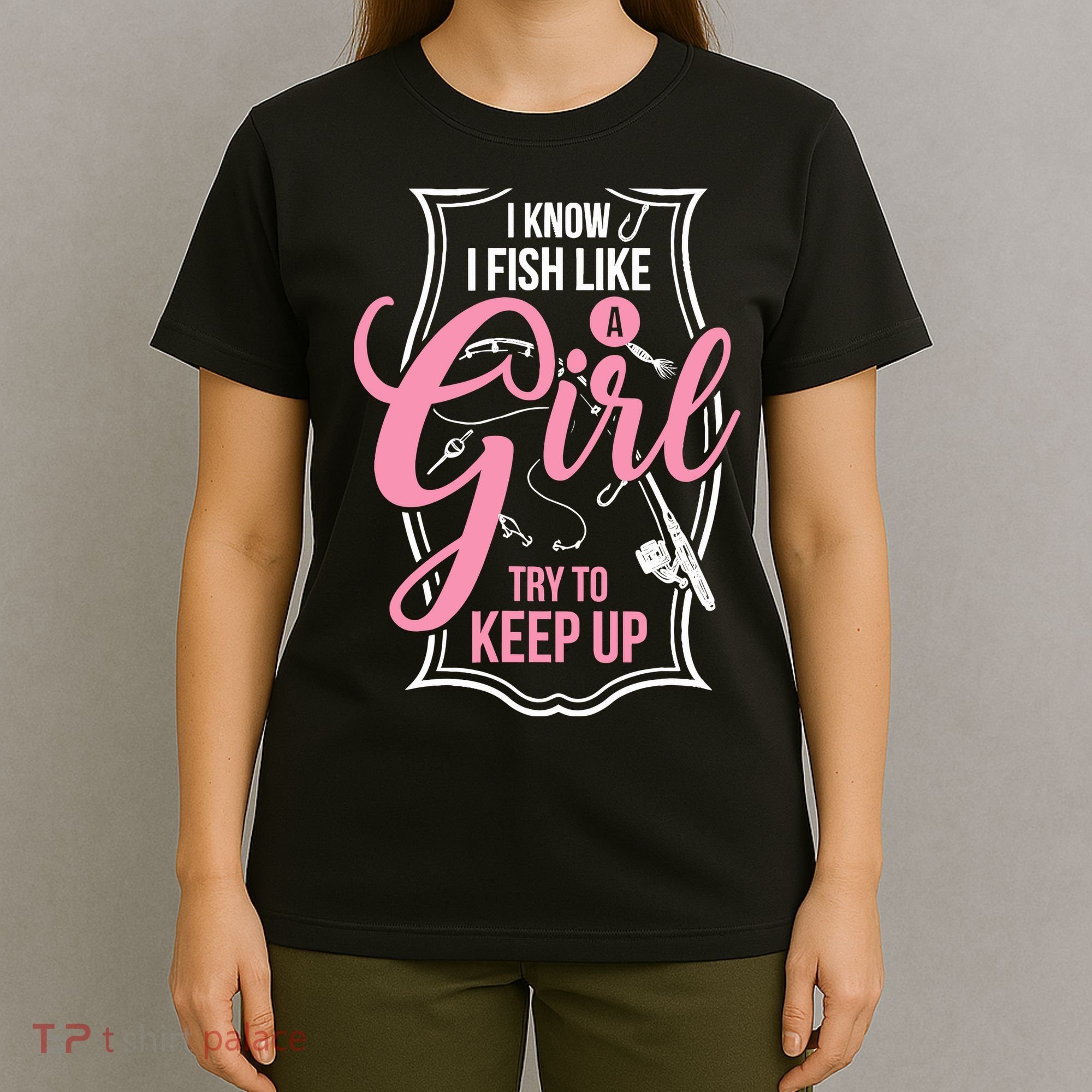 I Know I Fish Like A Girl Try To Keep Up T-Shirt