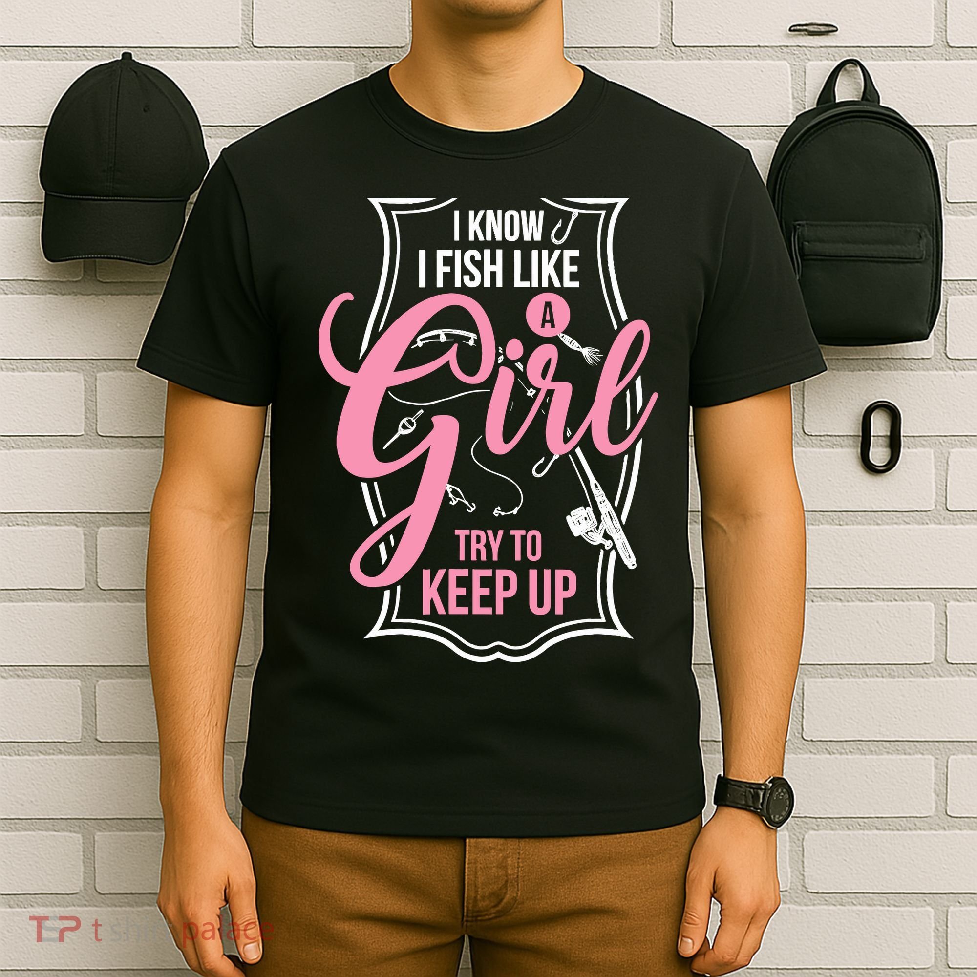 I Know I Fish Like A Girl Try To Keep Up T-Shirt