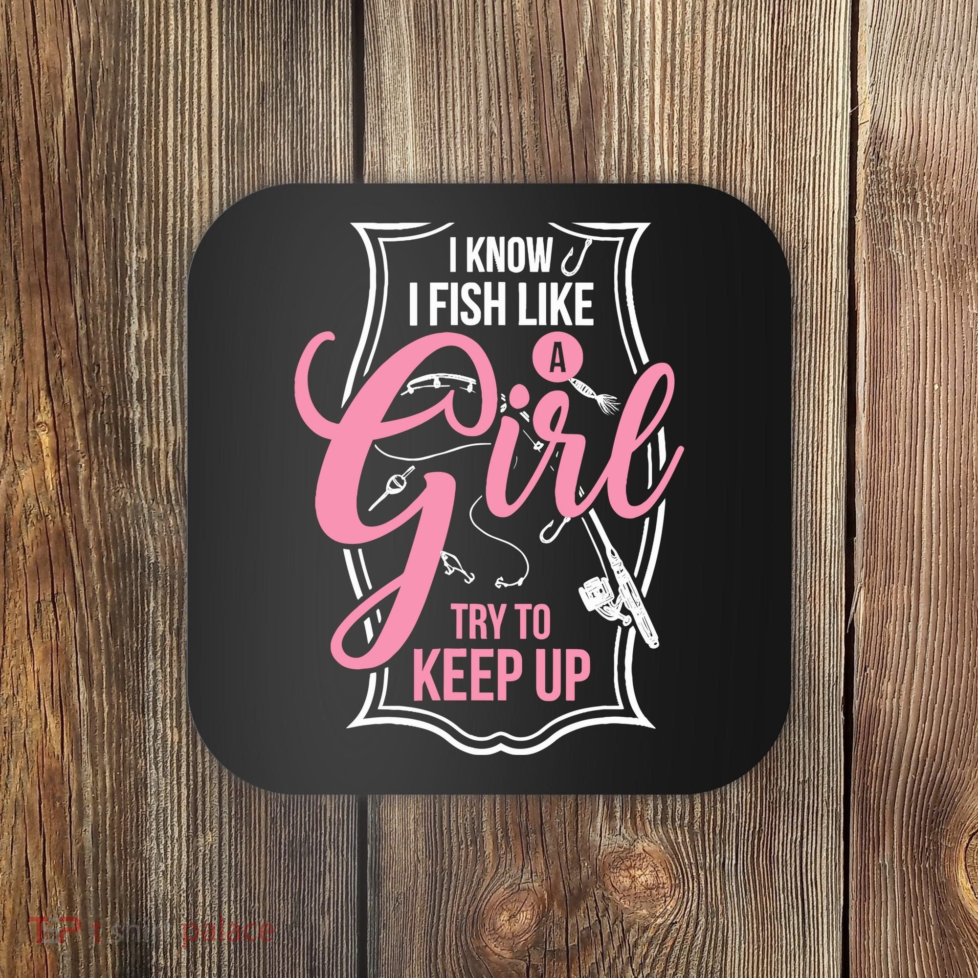 I Know I Fish Like A Girl Try To Keep Up Coaster