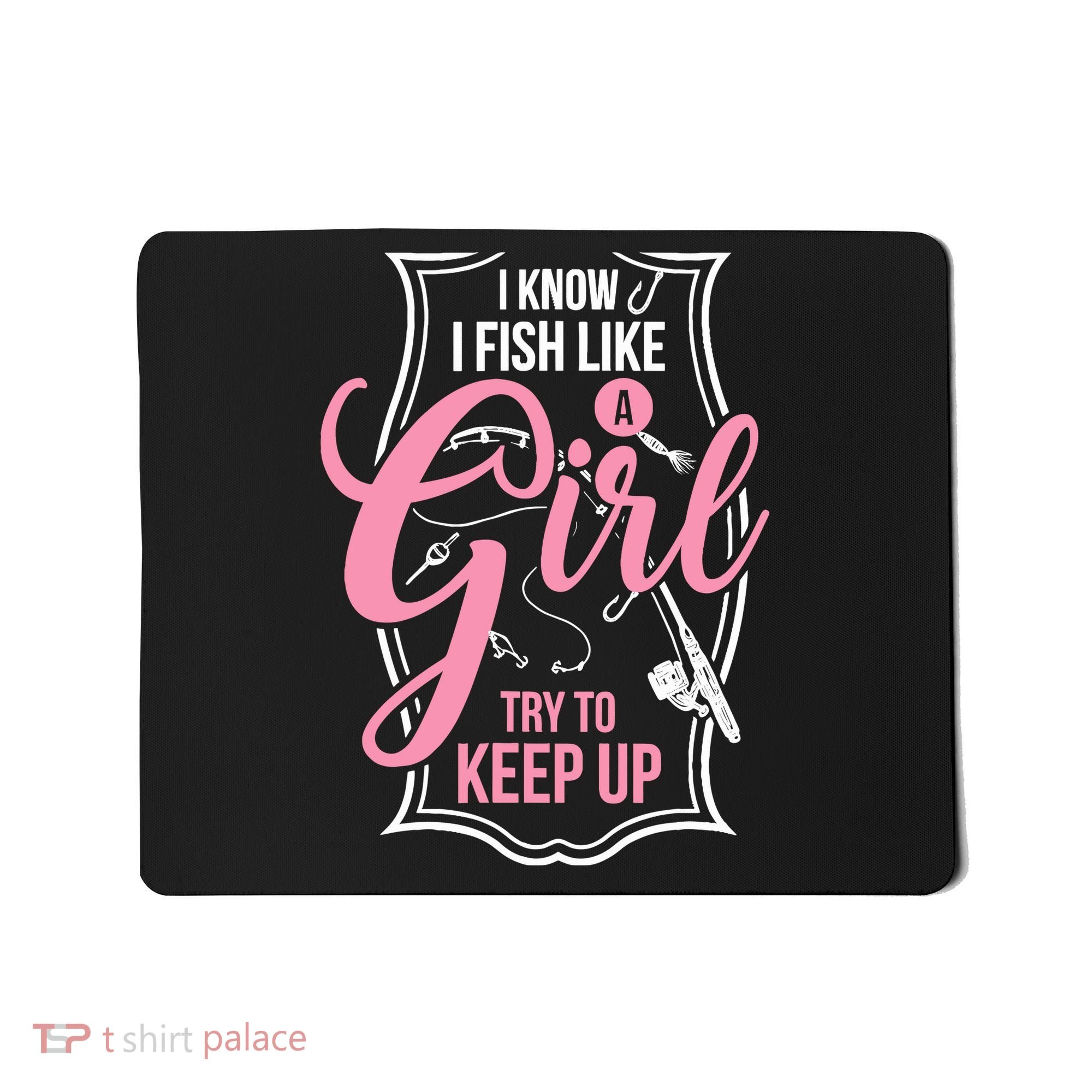 I Know I Fish Like A Girl Try To Keep Up Mousepad