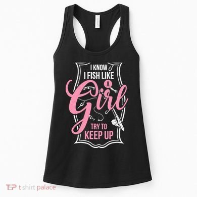I Know I Fish Like A Girl Try To Keep Up Women's Tank Top