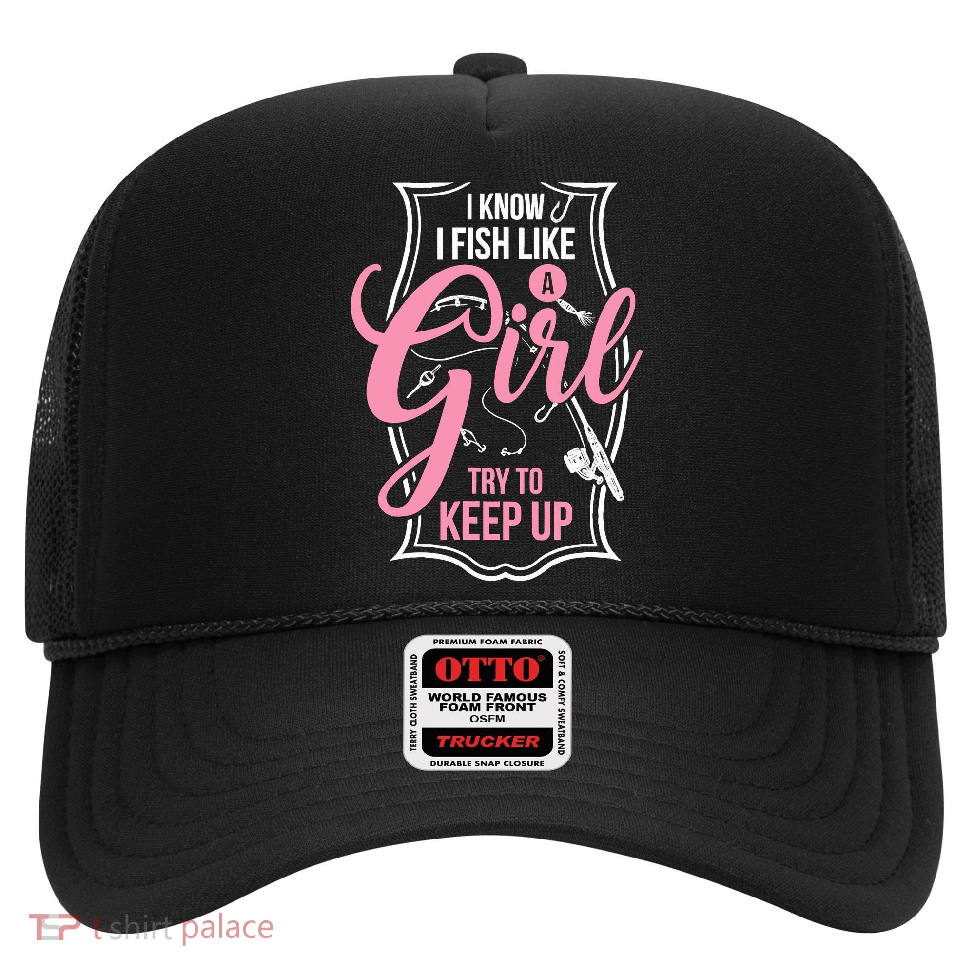 I Know I Fish Like A Girl Try To Keep Up Hat