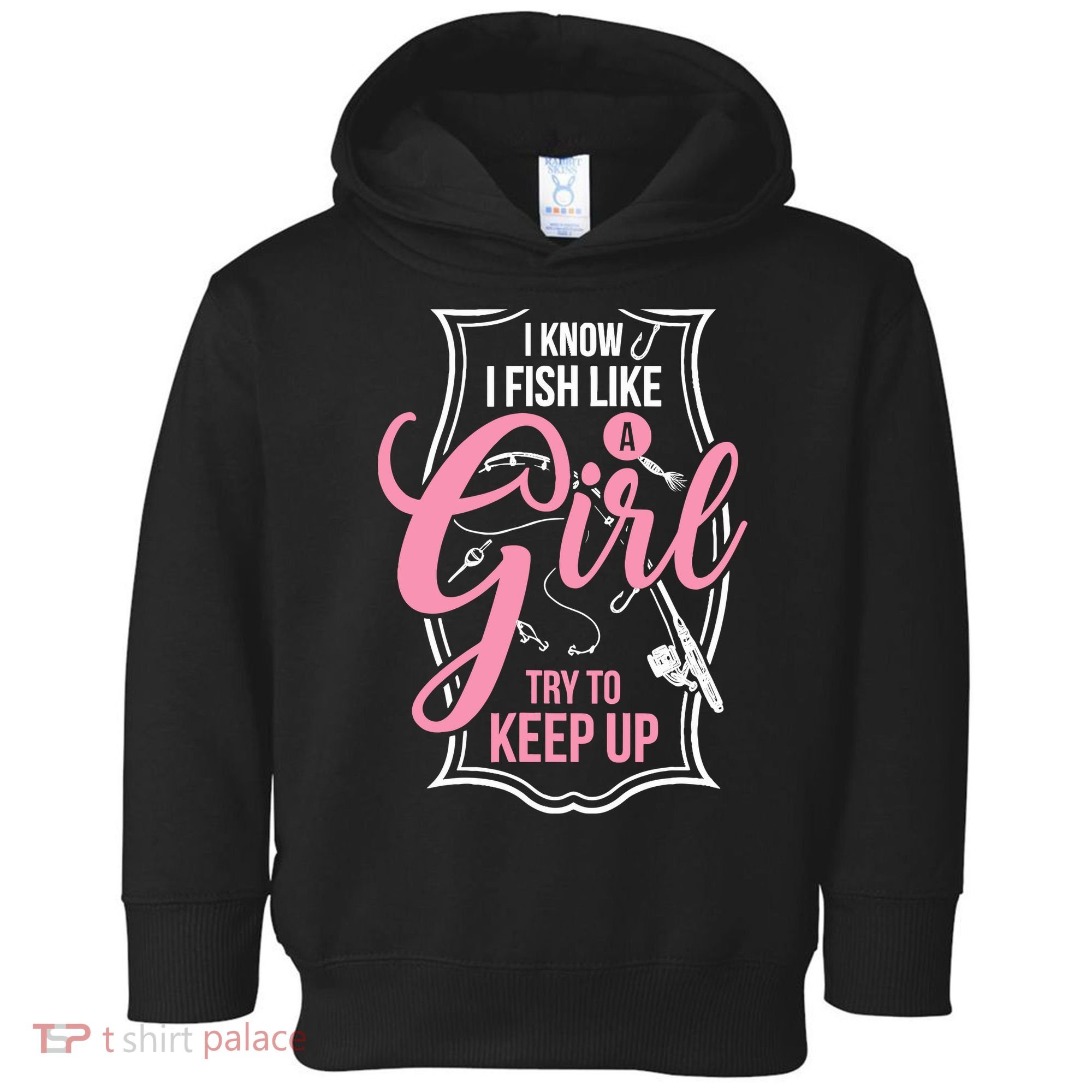 I Know I Fish Like A Girl Try To Keep Up Toddler Hoodie