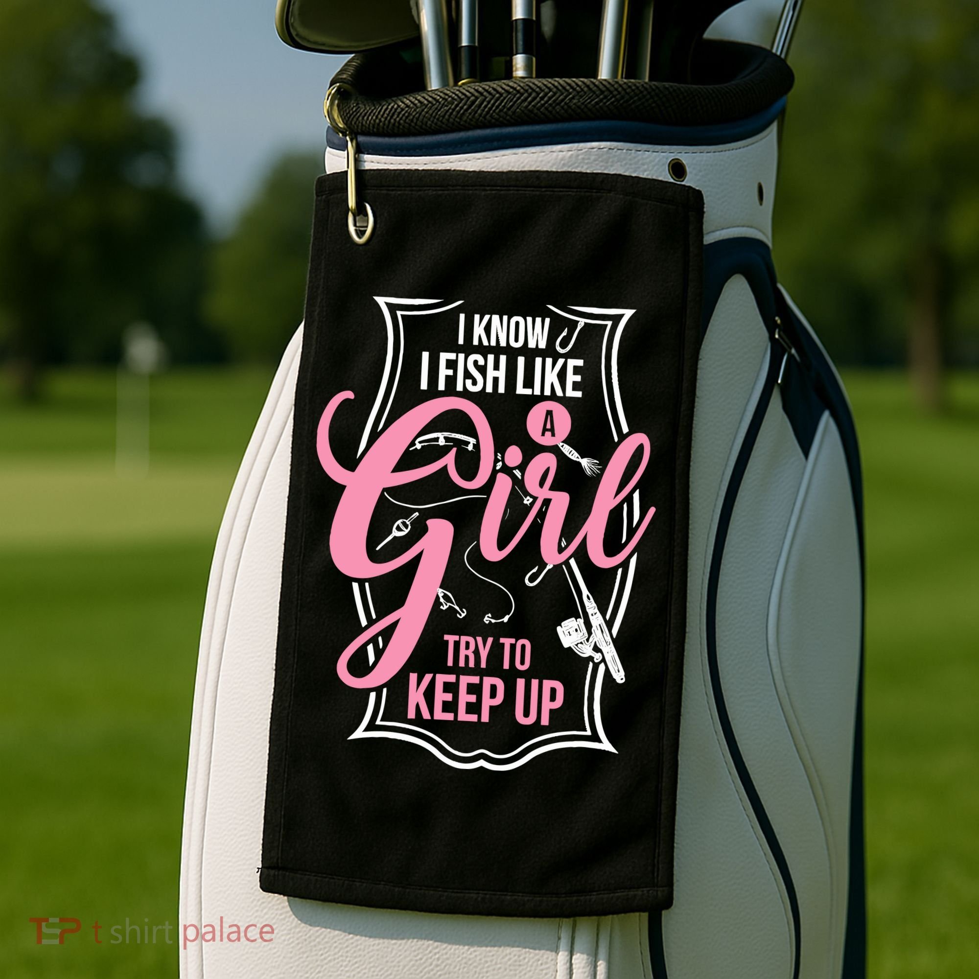 I Know I Fish Like A Girl Try To Keep Up Golf Towel