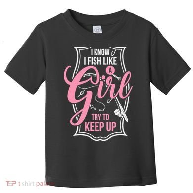 I Know I Fish Like A Girl Try To Keep Up Toddler T-Shirt