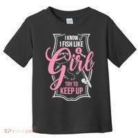 I Know I Fish Like A Girl Try To Keep Up Toddler T-Shirt thumb 0
