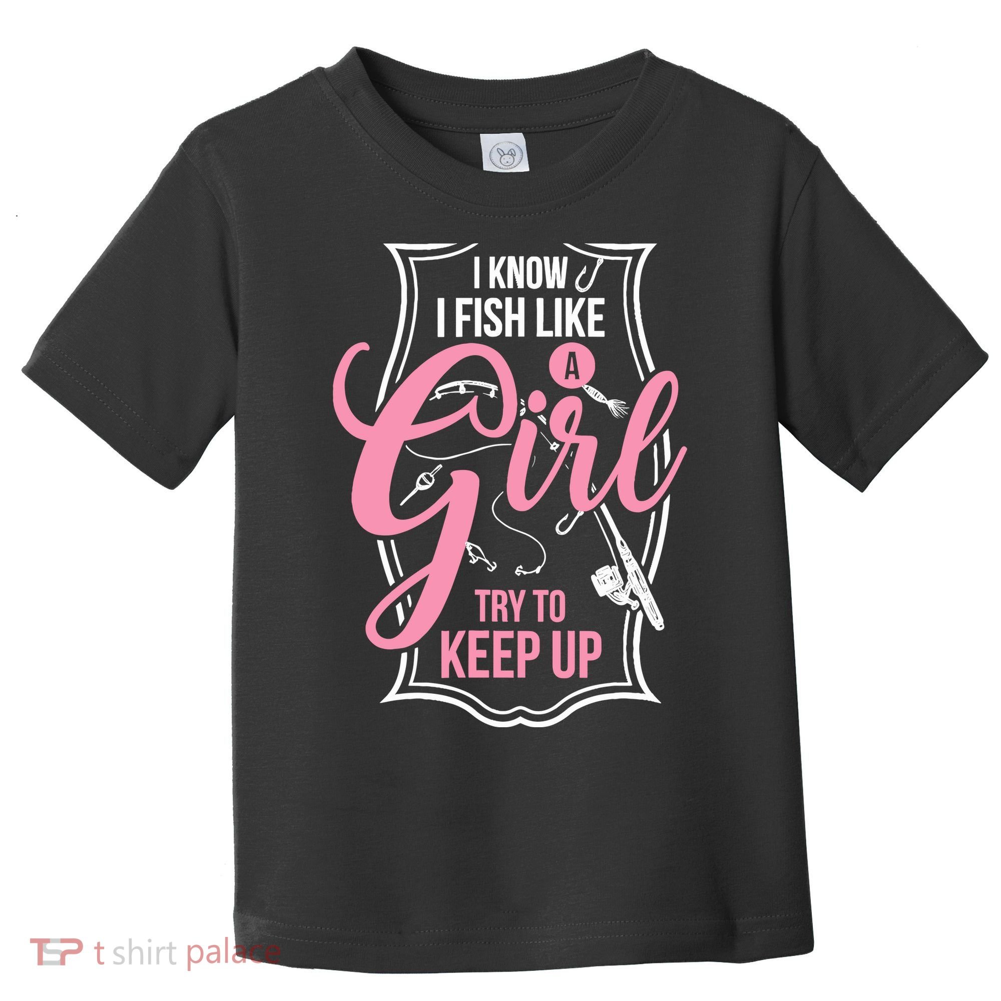 I Know I Fish Like A Girl Try To Keep Up Toddler T-Shirt