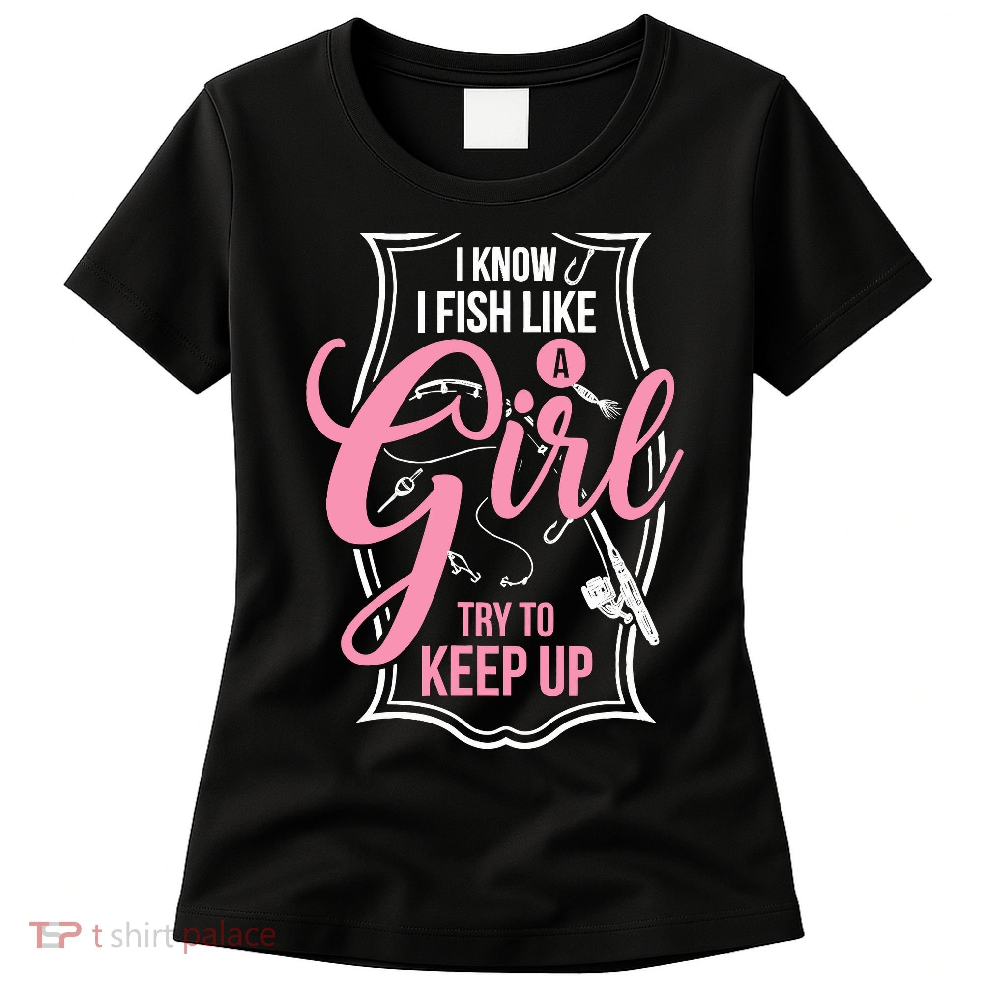 I Know I Fish Like A Girl Try To Keep Up Women's T-Shirt