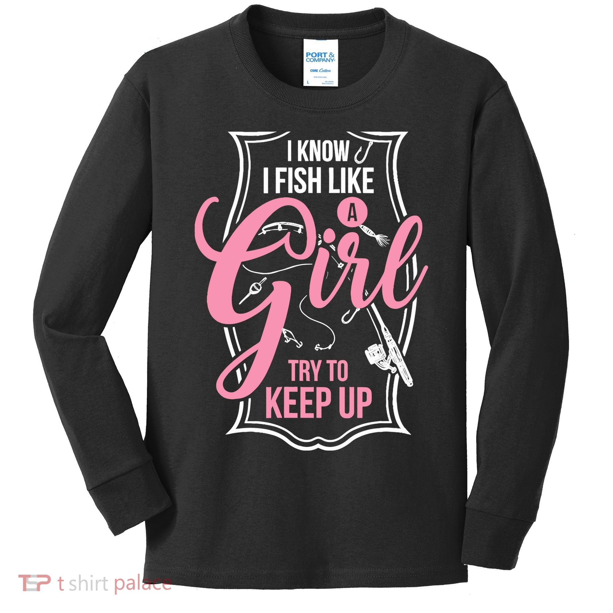 I Know I Fish Like A Girl Try To Keep Up Kids Long Sleeve Shirt