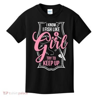 I Know I Fish Like A Girl Try To Keep Up Kids T-Shirt