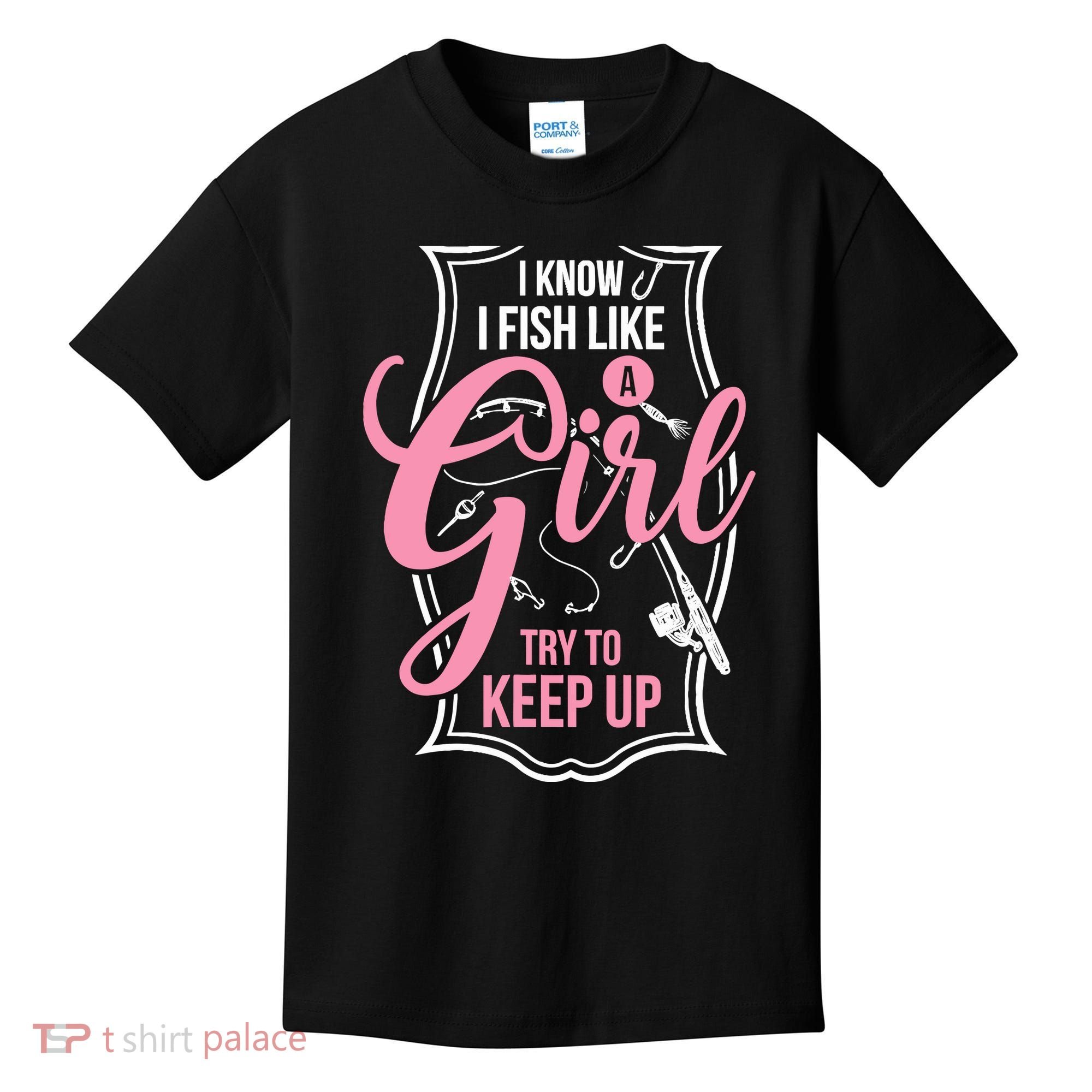 I Know I Fish Like A Girl Try To Keep Up Kids T-Shirt