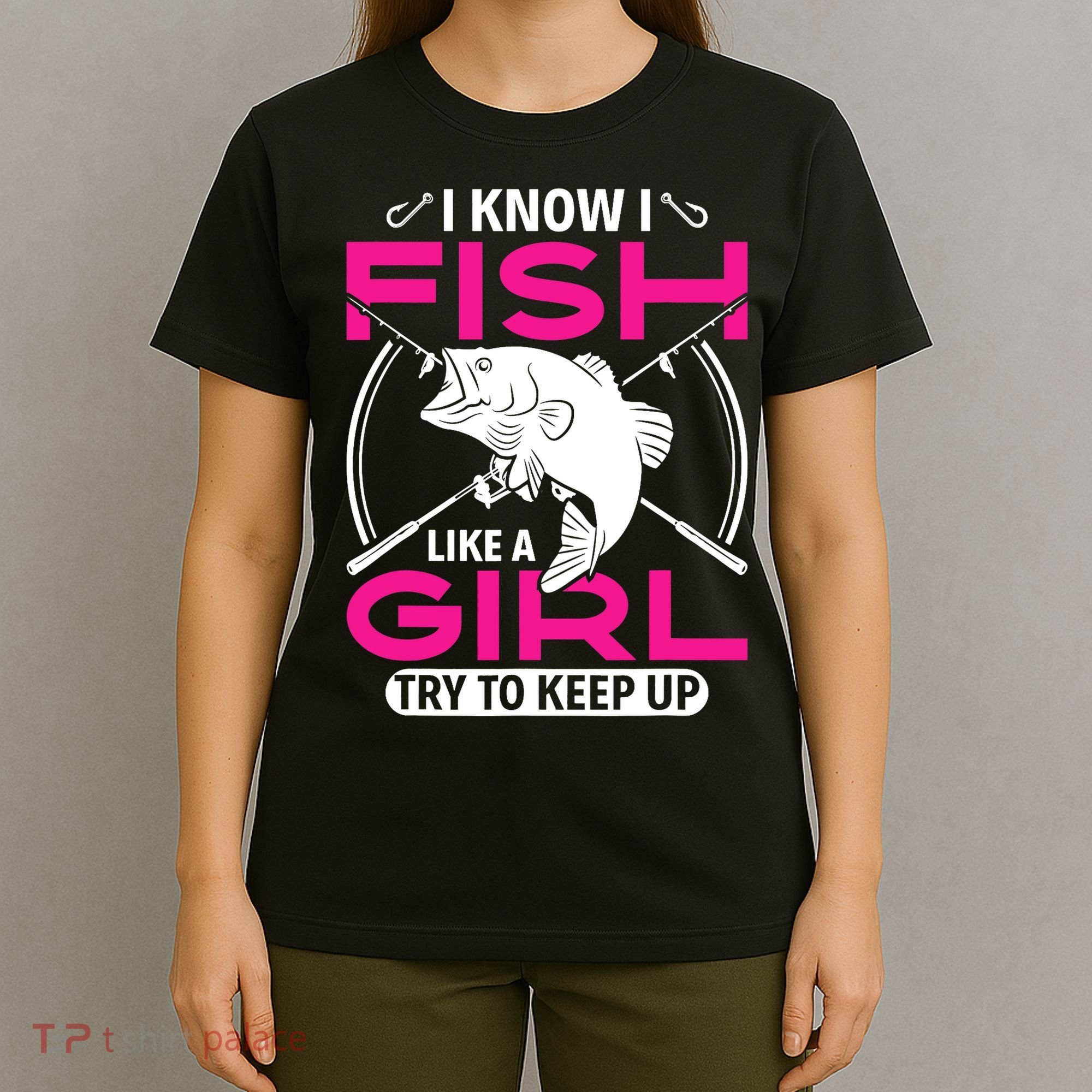 I know I fish like a girl try to keep up funny fishing T-Shirt