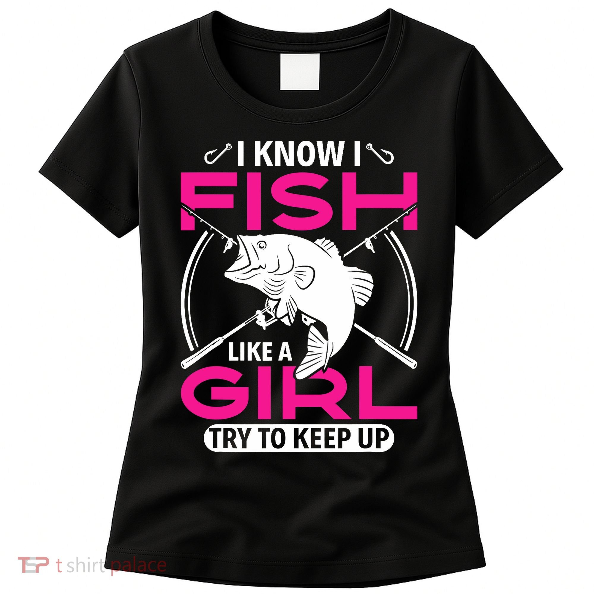 I know I fish like a girl try to keep up funny fishing Women's T-Shirt