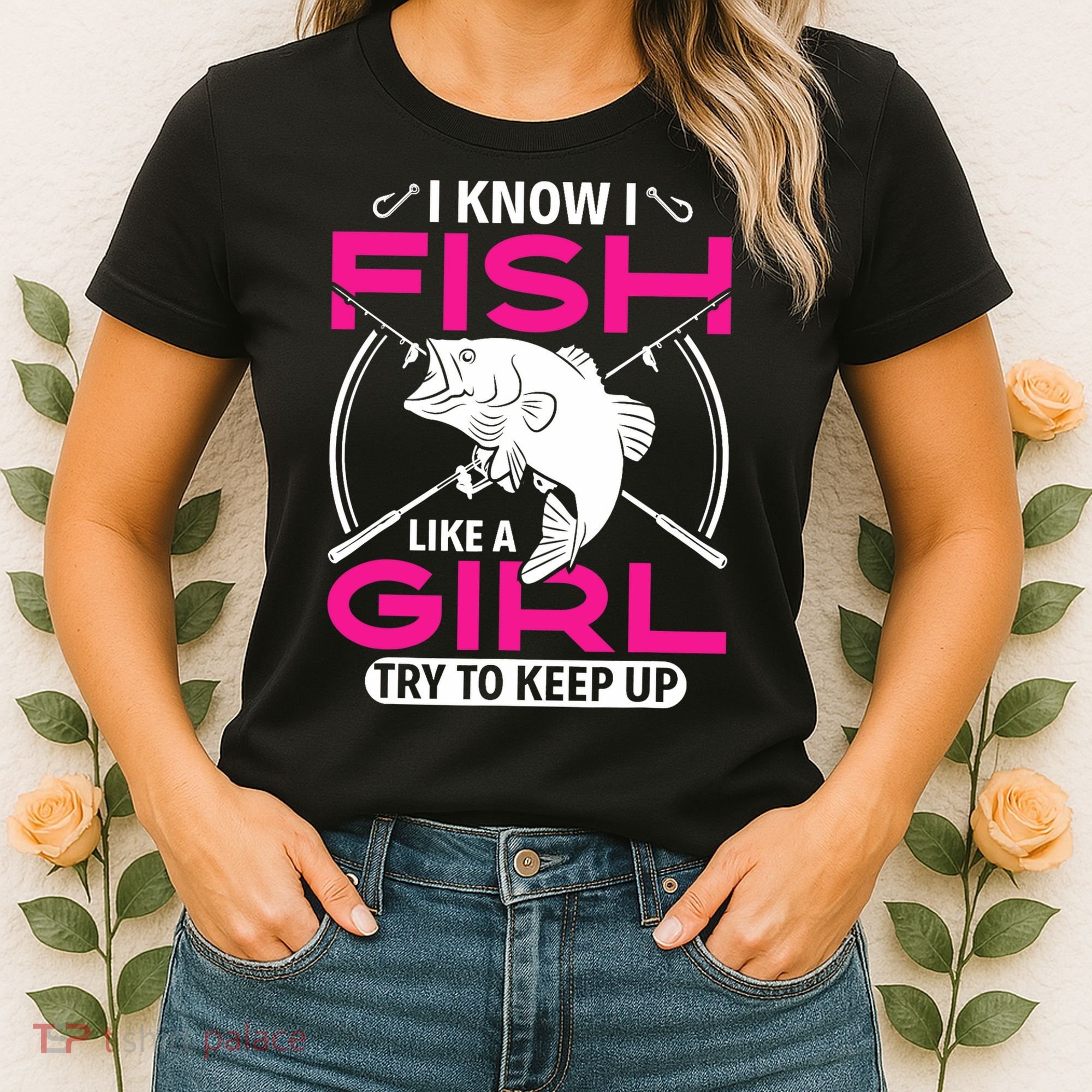 I know I fish like a girl try to keep up funny fishing Women's T-Shirt