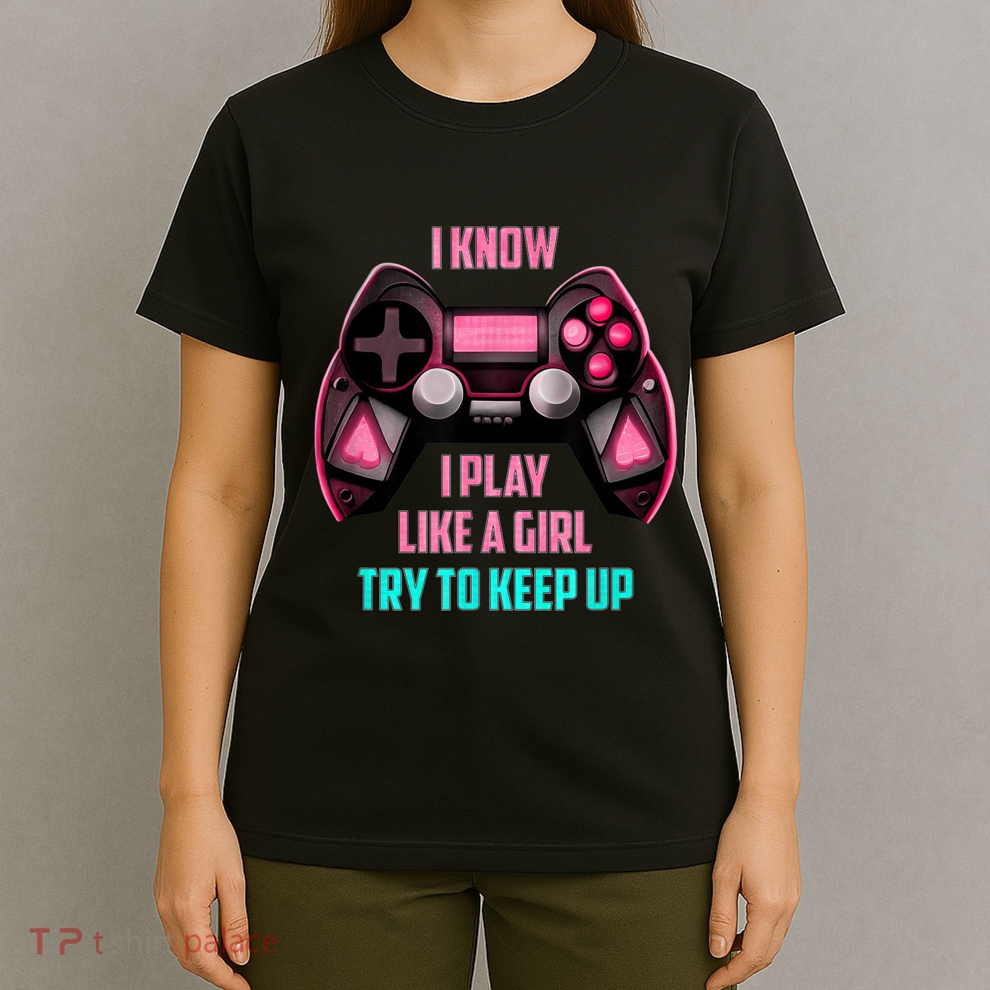 I Know I Play Like A Girl Funny Gamer T-Shirt