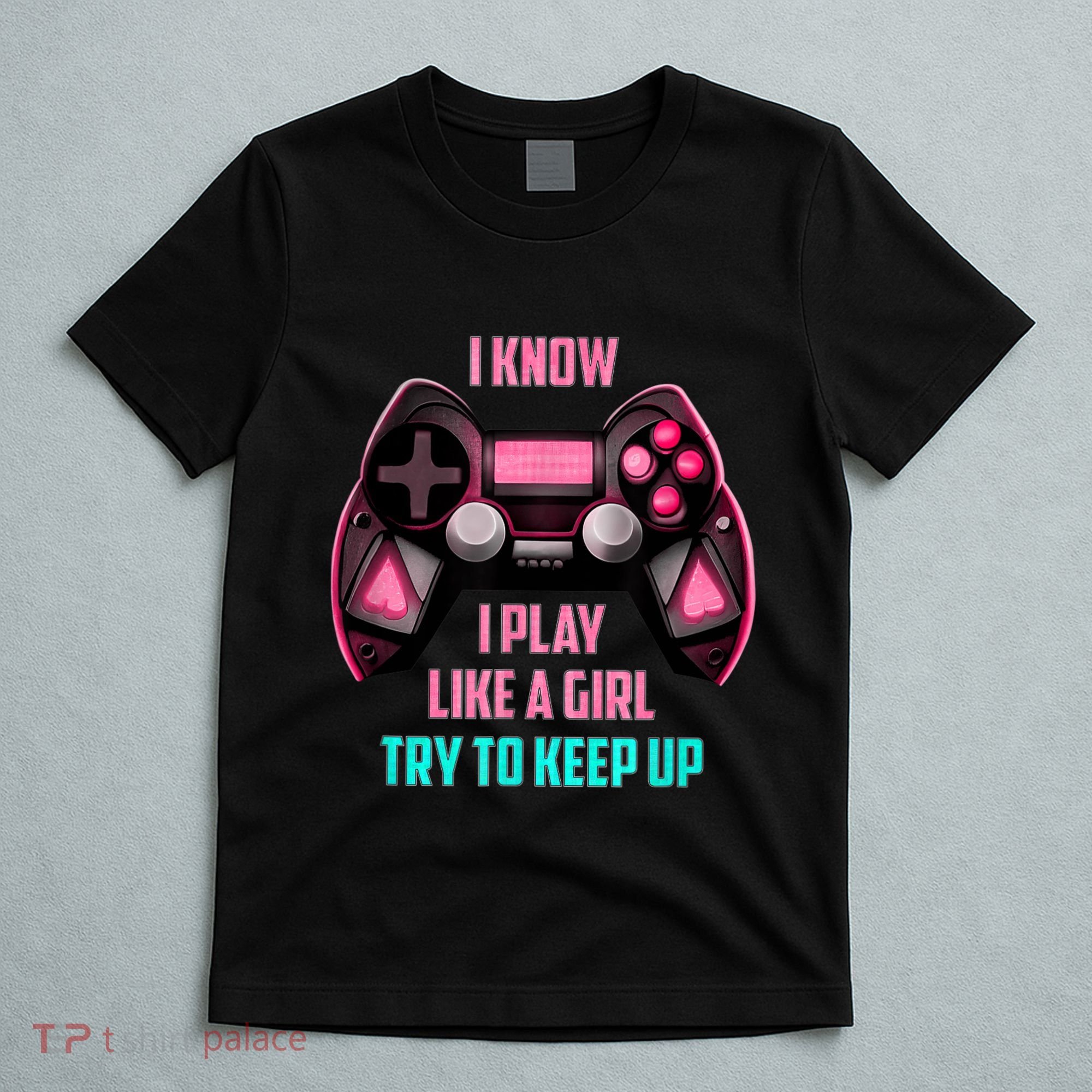 I Know I Play Like A Girl Funny Gamer T-Shirt