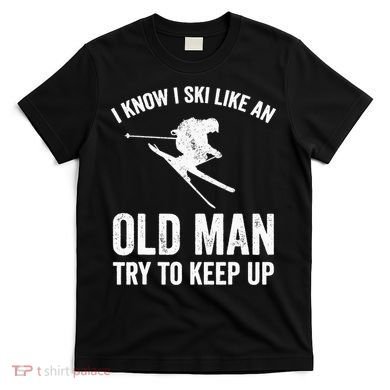 I Know I Ski Like An Old Man Try To Keep Up Skier T-Shirt