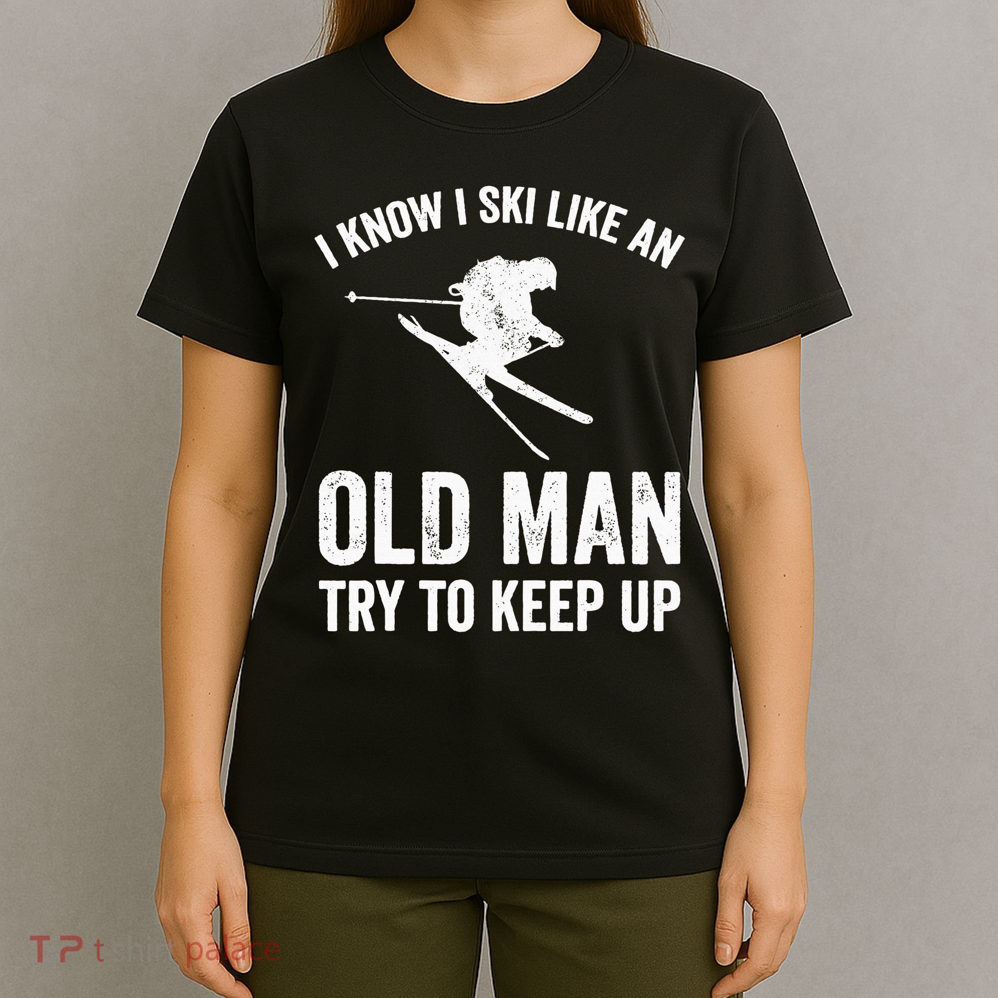 I Know I Ski Like An Old Man Try To Keep Up Skier T-Shirt