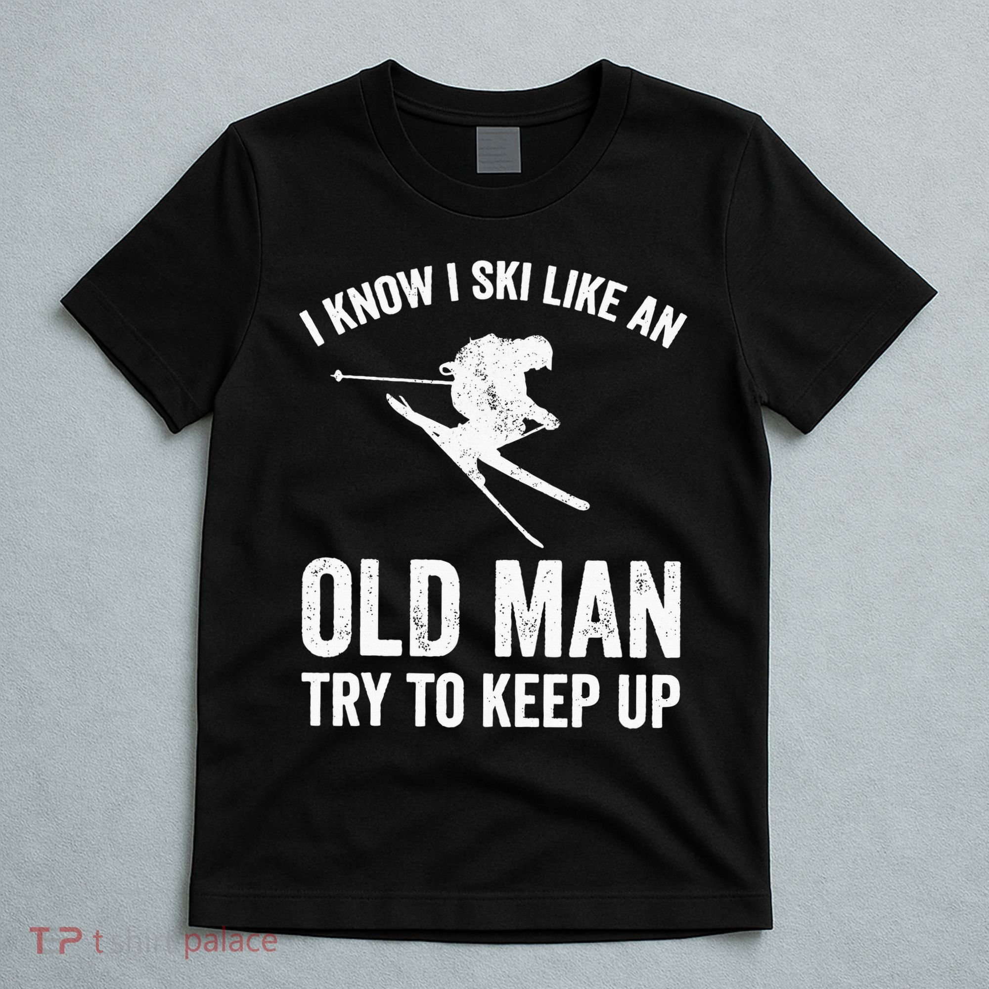 I Know I Ski Like An Old Man Try To Keep Up Skier T-Shirt
