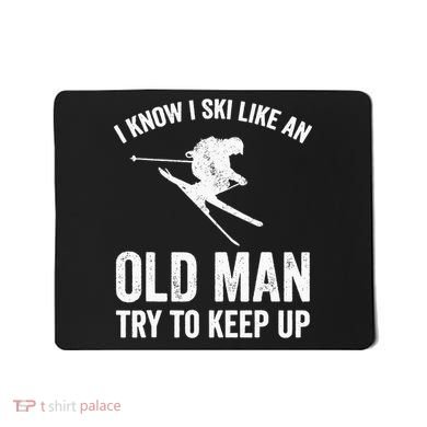I Know I Ski Like An Old Man Try To Keep Up Skier Mousepad