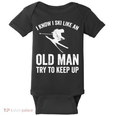 I Know I Ski Like An Old Man Try To Keep Up Skier Baby Bodysuit