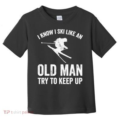 I Know I Ski Like An Old Man Try To Keep Up Skier Toddler T-Shirt