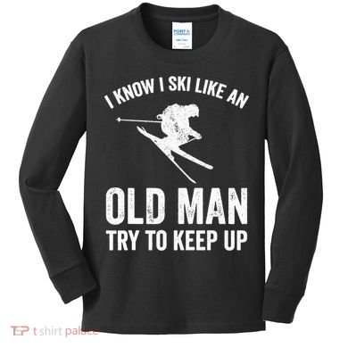 I Know I Ski Like An Old Man Try To Keep Up Skier Kids Long Sleeve Shirt