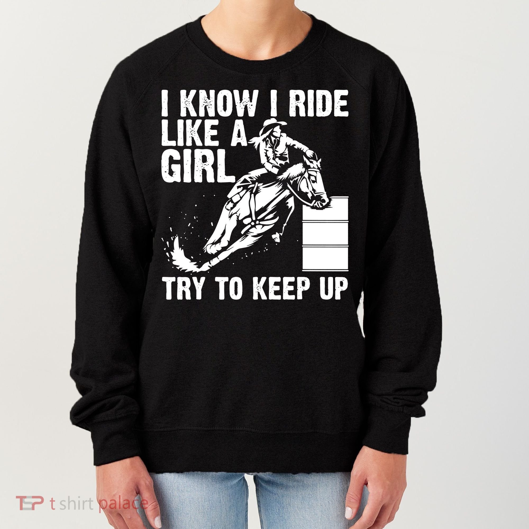I Know I Ride Like Girl Try To Keep Barrel Racing Women's Sweatshirt