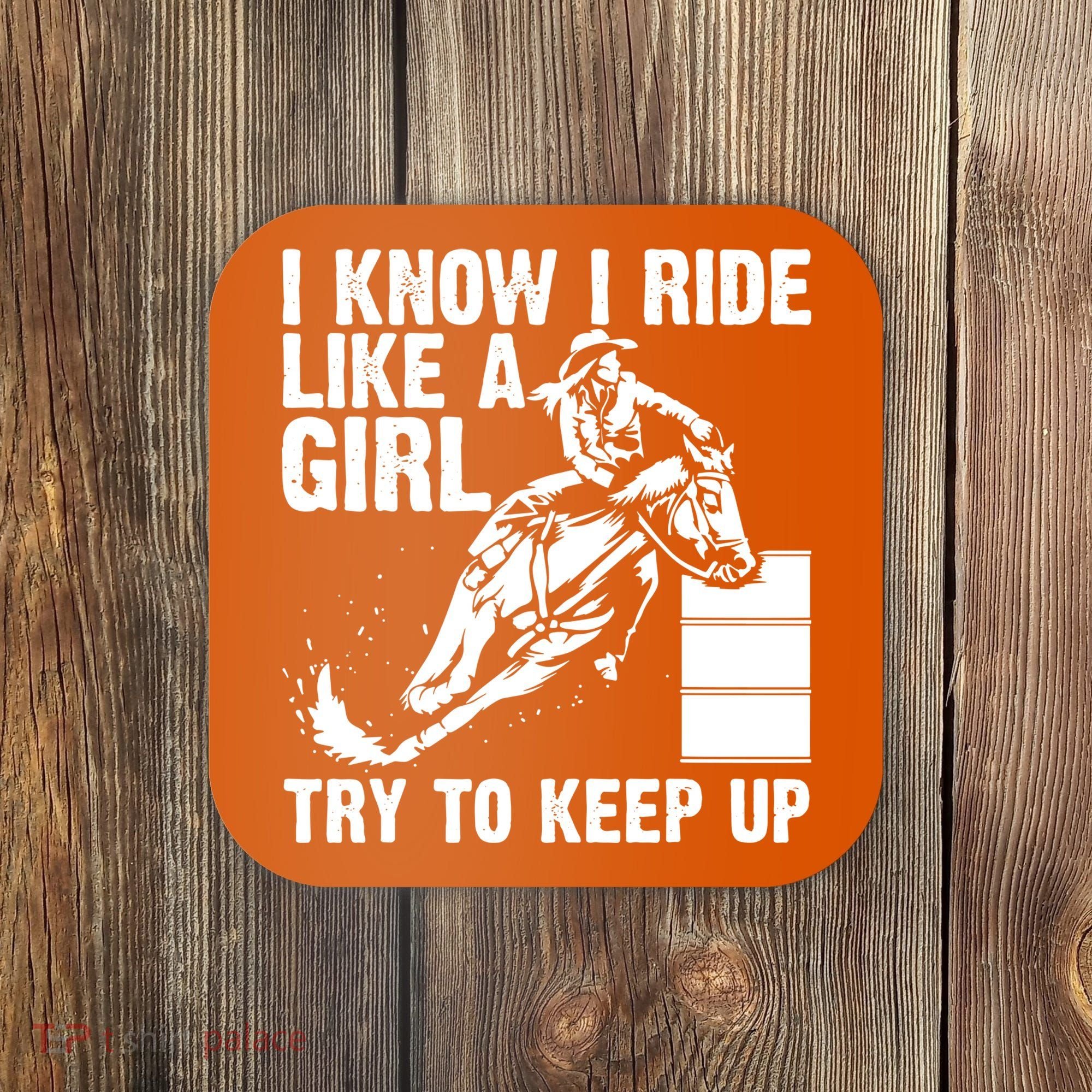 I Know I Ride Like Girl Try To Keep Barrel Racing Coaster