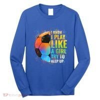 I Know I Play Like A Girl Try To Keep Up Funny Soccer Gift Long Sleeve Shirt thumb 0