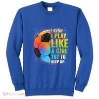 I Know I Play Like A Girl Try To Keep Up Funny Soccer Gift Sweatshirt thumb 0