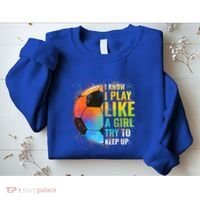 I Know I Play Like A Girl Try To Keep Up Funny Soccer Gift Sweatshirt thumb 2
