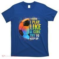 I Know I Play Like A Girl Try To Keep Up Funny Soccer Gift T-Shirt thumb 0
