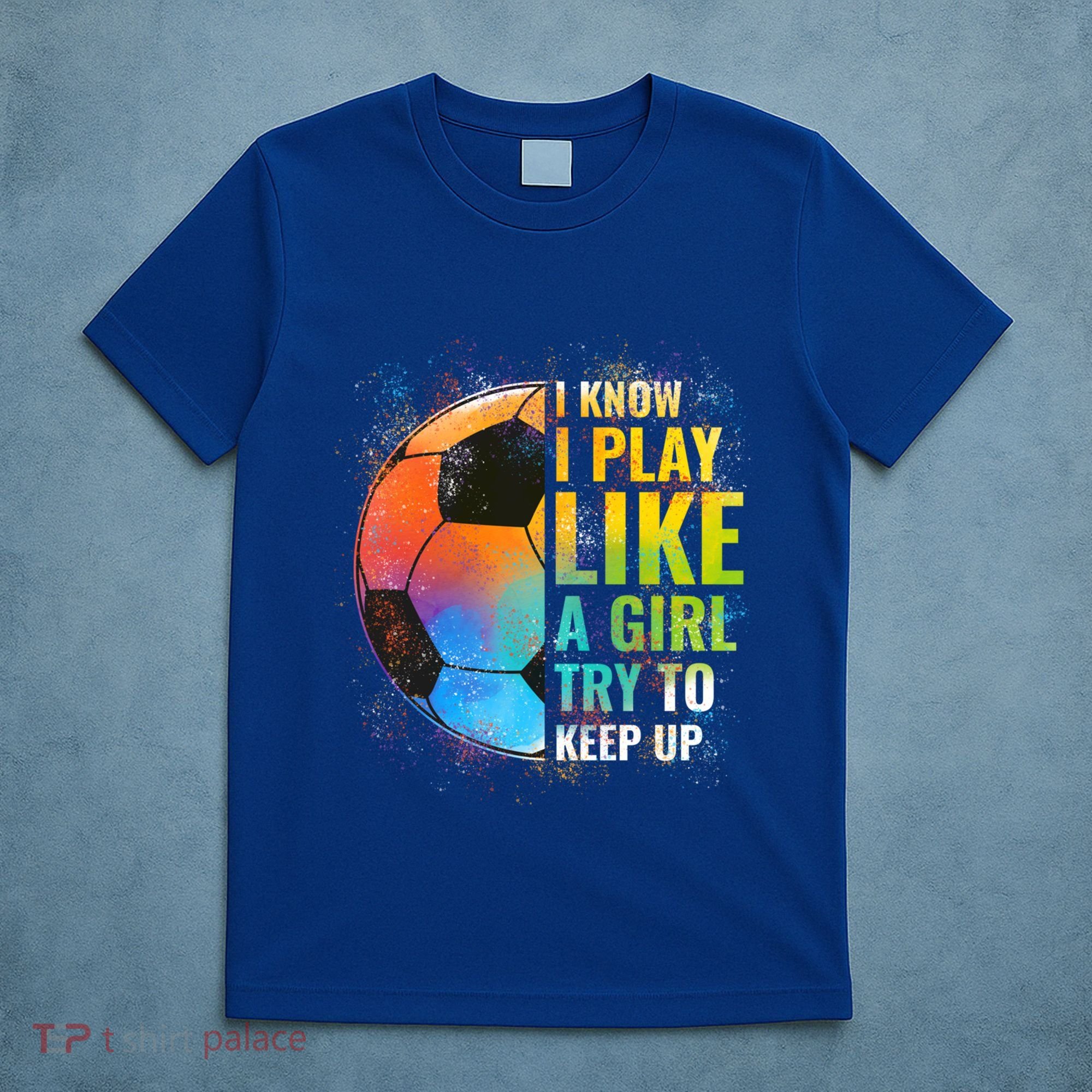 I Know I Play Like A Girl Try To Keep Up Funny Soccer Gift T-Shirt