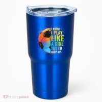 I Know I Play Like A Girl Try To Keep Up Funny Soccer Gift Tumbler thumb 0