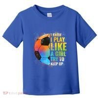 I Know I Play Like A Girl Try To Keep Up Funny Soccer Gift Toddler T-Shirt thumb 0