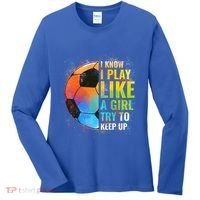 I Know I Play Like A Girl Try To Keep Up Funny Soccer Gift Women's Long Sleeve Shirt thumb 0