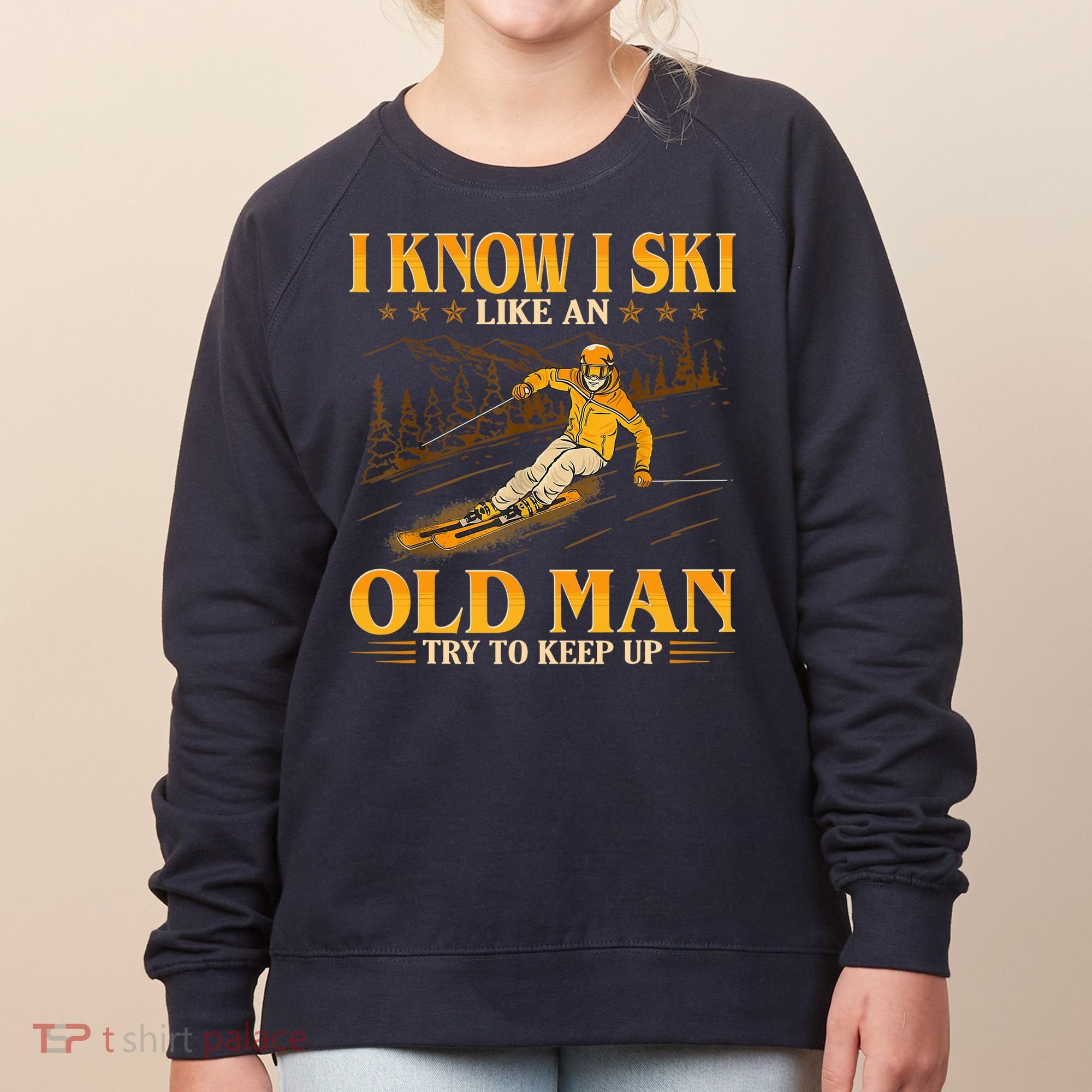 I Know I Ski Like An Old Man Try To Keep Up Women's Sweatshirt